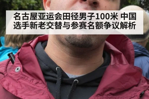 名古屋亚运会田径男子100米 中国选手新老交替与参赛名额争议解析